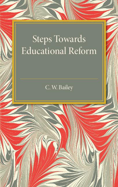 Steps towards Educational Reform; Some Practical Suggestions for Improving our National System (Paperback / softback) 9781316633212