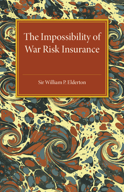 The Impossibility of War Risk Insurance; A Paper Read before the Insurance Institute of London on 15th March 1938 (Paperback / softback) 9781316633281