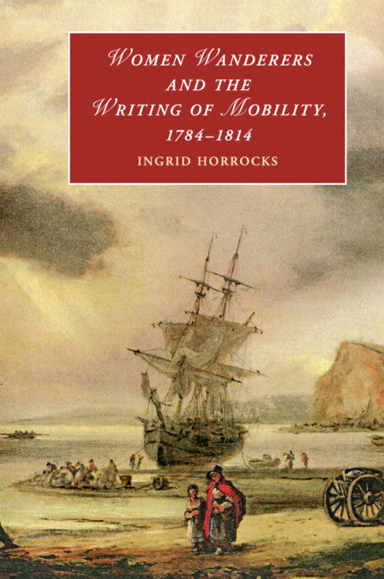 Women Wanderers and the Writing of Mobility, 1784–1814 (Paperback / softback) 9781316633380