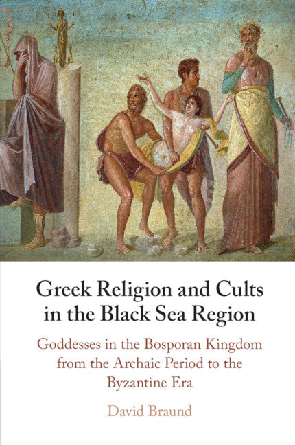 Greek Religion and Cults in the Black Sea Region; Goddesses in the Bosporan Kingdom from the Archaic Period to the Byzantine Era (Paperback / softback) 9781316633595