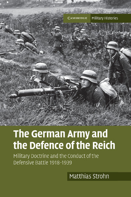 The German Army and the Defence of the Reich; Military Doctrine and the Conduct of the Defensive Battle 1918–1939 (Paperback / softback) 9781316633694