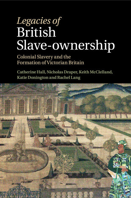 Legacies of British Slave-Ownership; Colonial Slavery and the Formation of Victorian Britain (Paperback / softback) 9781316635261