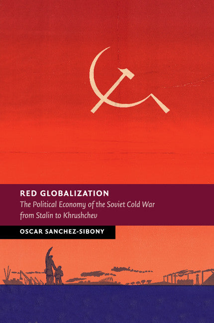 Red Globalization; The Political Economy of the Soviet Cold War from Stalin to Khrushchev (Paperback / softback) 9781316635292