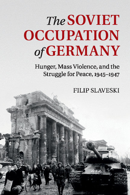 The Soviet Occupation of Germany; Hunger, Mass Violence and the Struggle for Peace, 1945–1947 (Paperback / softback) 9781316635483