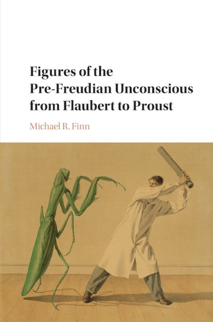 Figures of the Pre-Freudian Unconscious from Flaubert to Proust (Paperback / softback) 9781316635964