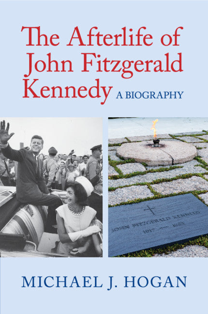 The Afterlife of John Fitzgerald Kennedy; A Biography (Paperback / softback) 9781316637517