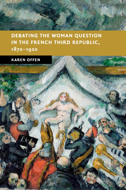 Debating the Woman Question in the French Third Republic, 1870–1920 (Paperback / softback) 9781316638408