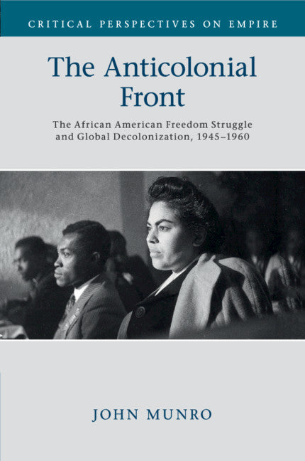 The Anticolonial Front; The African American Freedom Struggle and Global Decolonisation, 1945–1960 (Paperback / softback) 9781316638415