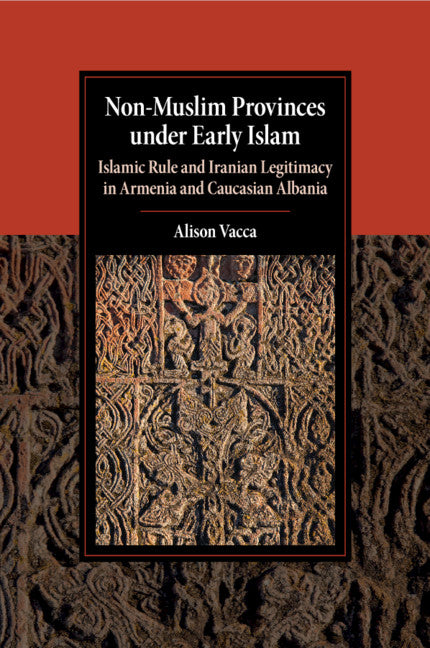 Non-Muslim Provinces under Early Islam; Islamic Rule and Iranian Legitimacy in Armenia and Caucasian Albania (Paperback / softback) 9781316638552