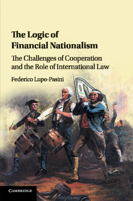 The Logic of Financial Nationalism; The Challenges of Cooperation and the Role of International Law (Paperback / softback) 9781316638767