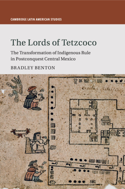 The Lords of Tetzcoco; The Transformation of Indigenous Rule in Postconquest Central Mexico (Paperback / softback) 9781316640692