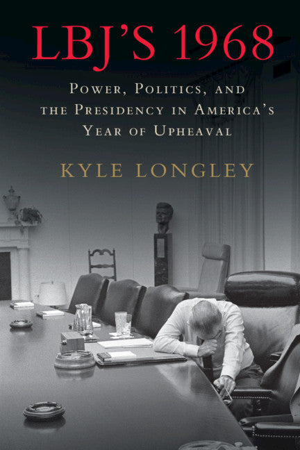 LBJ's 1968; Power, Politics, and the Presidency in America's Year of Upheaval (Paperback / softback) 9781316643471