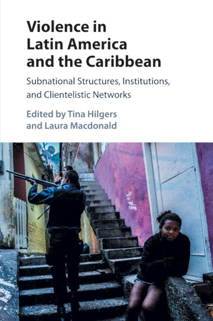 Violence in Latin America and the Caribbean; Subnational Structures, Institutions, and Clientelistic Networks (Paperback / softback) 9781316643624