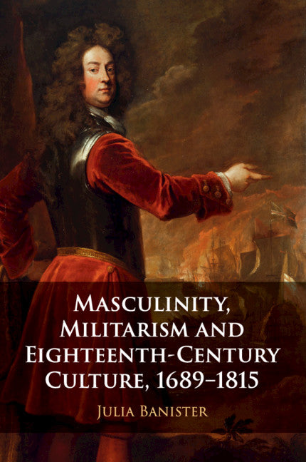 Masculinity, Militarism and Eighteenth-Century Culture, 1689–1815 (Paperback / softback) 9781316646670