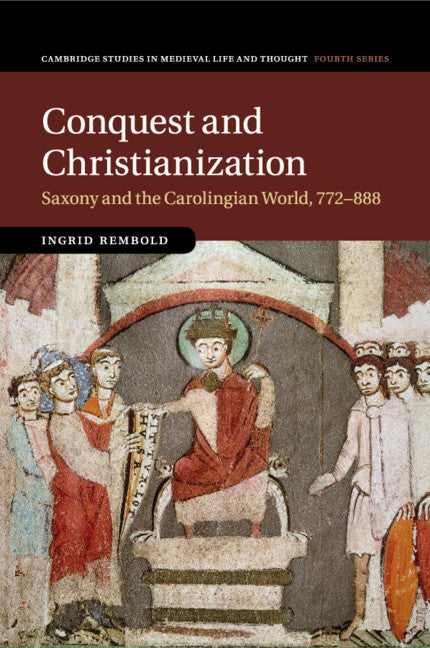 Conquest and Christianization; Saxony and the Carolingian World, 772–888 (Paperback / softback) 9781316647202