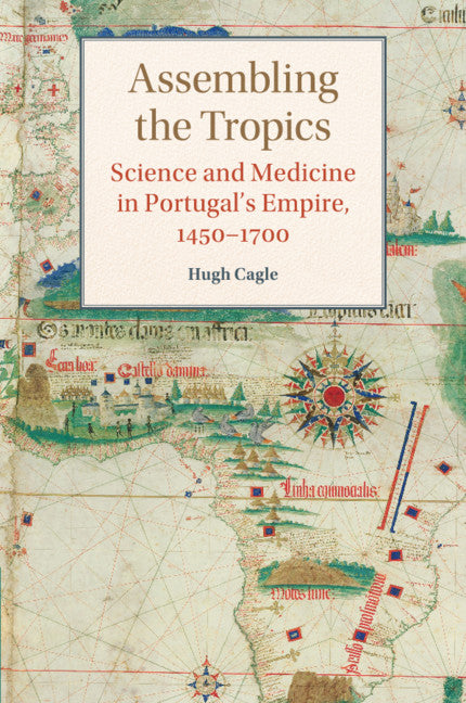 Assembling the Tropics; Science and Medicine in Portugal's Empire, 1450–1700 (Paperback / softback) 9781316647424