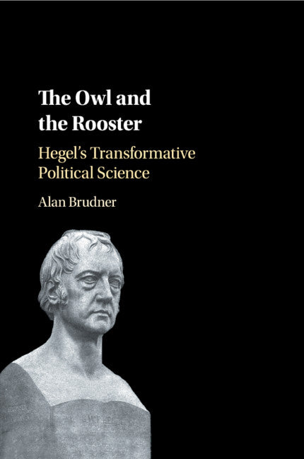 The Owl and the Rooster; Hegel's Transformative Political Science (Paperback / softback) 9781316647813