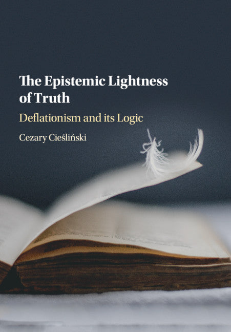 The Epistemic Lightness of Truth; Deflationism and its Logic (Paperback / softback) 9781316647837