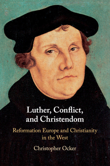 Luther, Conflict, and Christendom; Reformation Europe and Christianity in the West (Paperback / softback) 9781316647844