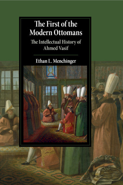 The First of the Modern Ottomans; The Intellectual History of Ahmed Vasif (Paperback / softback) 9781316647943