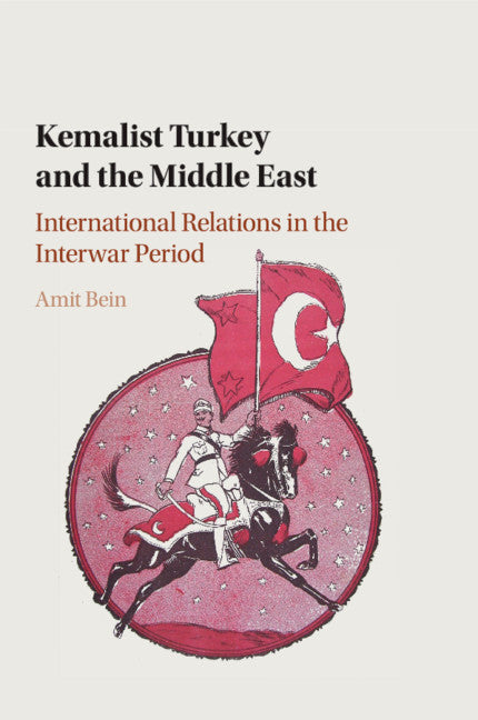 Kemalist Turkey and the Middle East; International Relations in the Interwar Period (Paperback / softback) 9781316647981