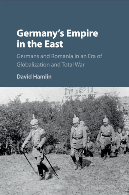 Germany's Empire in the East; Germans and Romania in an Era of Globalization and Total War (Paperback / softback) 9781316648070