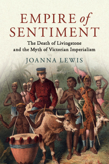 Empire of Sentiment; The Death of Livingstone and the Myth of Victorian Imperialism (Paperback / softback) 9781316648230