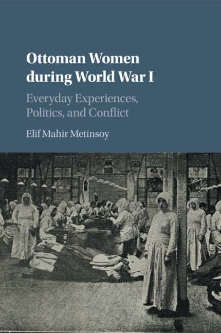 Ottoman Women during World War I; Everyday Experiences, Politics, and Conflict (Paperback / softback) 9781316648391