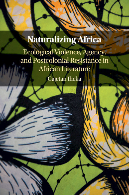 Naturalizing Africa; Ecological Violence, Agency, and Postcolonial Resistance in African Literature (Paperback / softback) 9781316648643