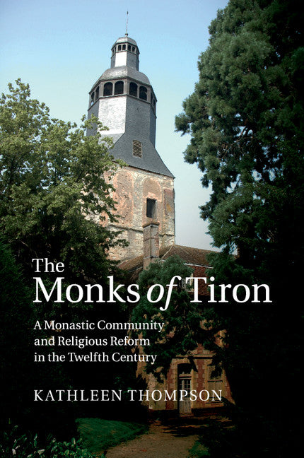 The Monks of Tiron; A Monastic Community and Religious Reform in the Twelfth Century (Paperback / softback) 9781316648889