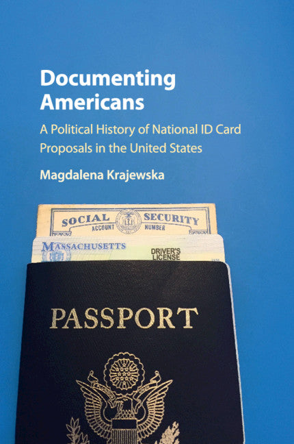 Documenting Americans; A Political History of National ID Card Proposals in the United States (Paperback / softback) 9781316649480