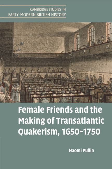 Female Friends and the Making of Transatlantic Quakerism, 1650–1750 (Paperback / softback) 9781316649626