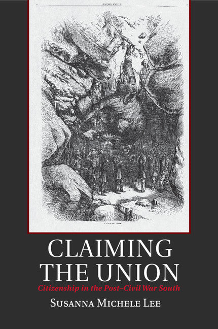 Claiming the Union; Citizenship in the Post-Civil War South (Paperback / softback) 9781316649770