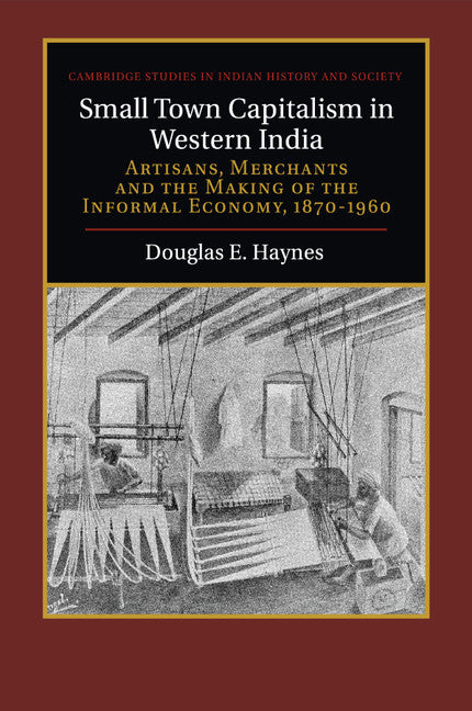 Small Town Capitalism in Western India; Artisans, Merchants, and the Making of the Informal Economy, 1870–1960 (Paperback / softback) 9781316649800