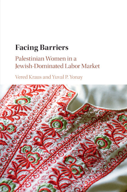 Facing Barriers; Palestinian Women in a Jewish-Dominated Labor Market (Paperback / softback) 9781316649978