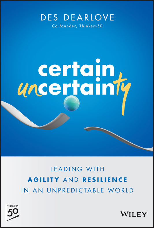 Certain Uncertainty – Leading with Agility and Resilience in an Unpredictable World (Hardback) 9781394153459