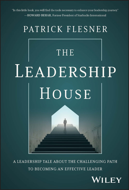 The Leadership House – A Leadership Tale about the  Challenging Path to Becoming an Effective Leader (Hardback) 9781394191130