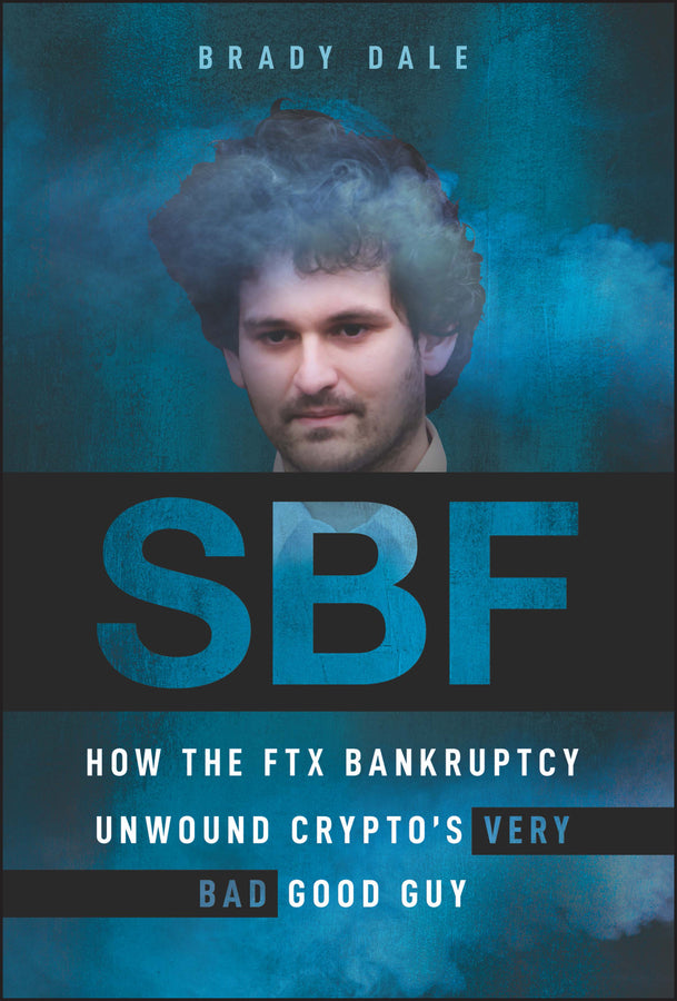 SBF: How The FTX Bankruptcy Unwound Crypto?s Very Bad Good Guy (Hardback) 9781394196067