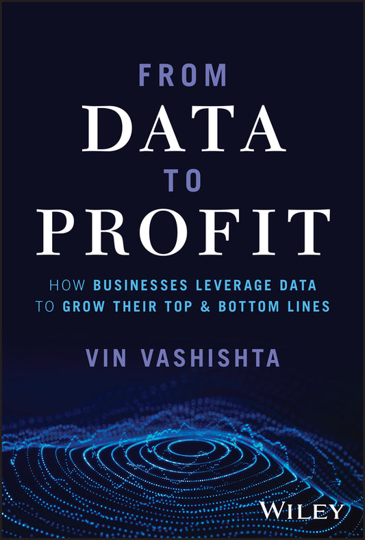 From Data to Profit: How Businesses Leverage Data to Grow Their Top and Bottom Lines (Hardback) 9781394196210