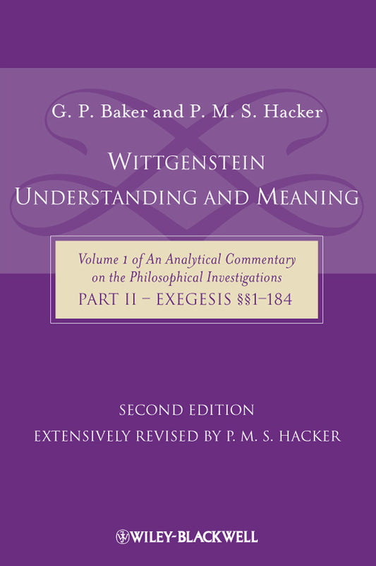 Wittgenstein – Understanding And Meaning 2e – Volume 1 of an Analytical Commentary on the Philosophical Investigations, Part II: Exegesis (Paperback / softback) 9781405199254