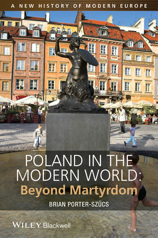 Poland in the Modern World – Beyond Martyrdom (Paperback / softback) 9781444332193