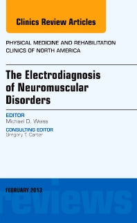 The Electrodiagnosis of Neuromuscular Disorders, An Issue of Physical Medicine and Rehabilitation Clinics (Hardback) 9781455749584