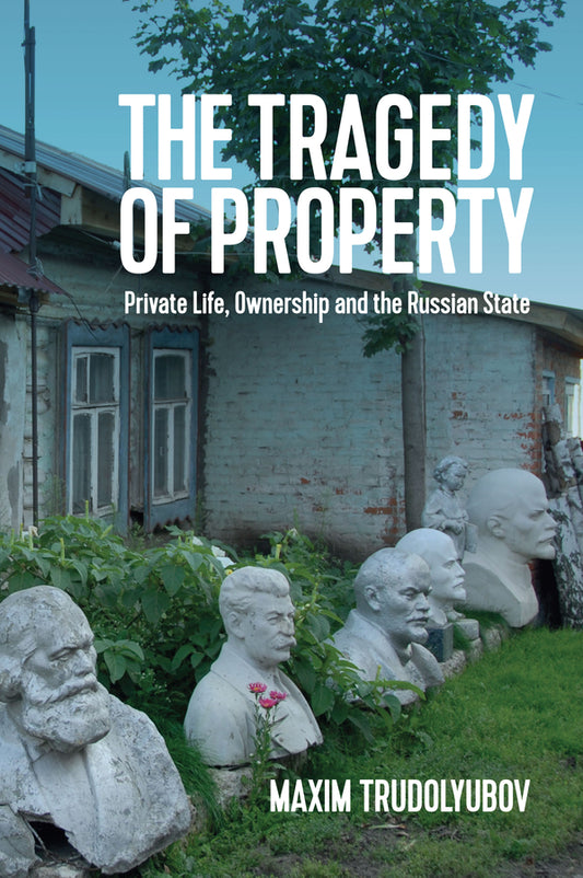 The Tragedy of Property – Private Life, Ownership and the Russian State (Paperback / softback) 9781509527014