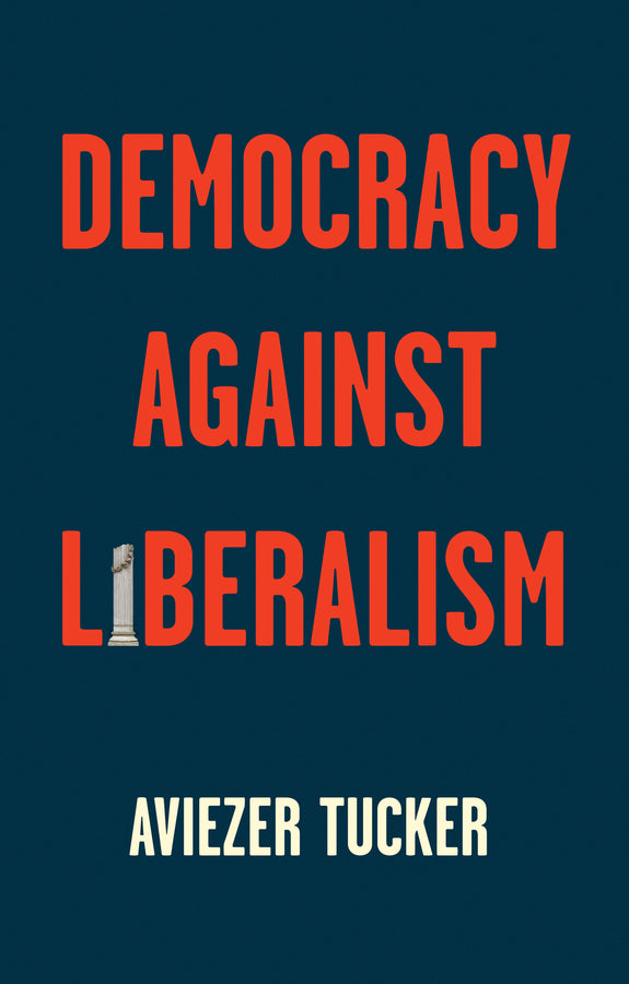 Democracy Against Liberalism – Its Rise and Fall (Paperback / softback) 9781509541218