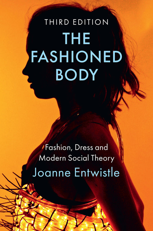 The Fashioned Body: Fashion, Dress and Modern Soci al Theory, 3rd Edition (Paperback / softback) 9781509547890