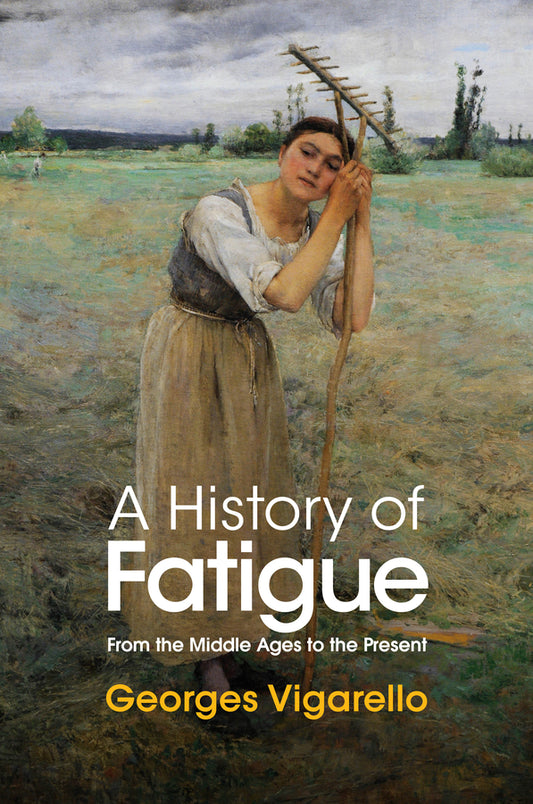 A History of Fatigue – From the Middle Ages to the  Present (Hardback) 9781509549252