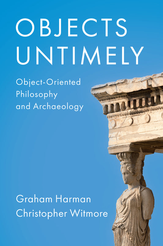 Objects Untimely – Object–Oriented Philosophy and Archaeology (Paperback / softback) 9781509556557