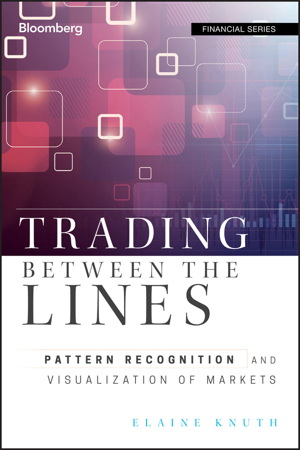 Trading Between the Lines – Pattern Recognition and Visualization of Markets (Hardback) 9781576603734