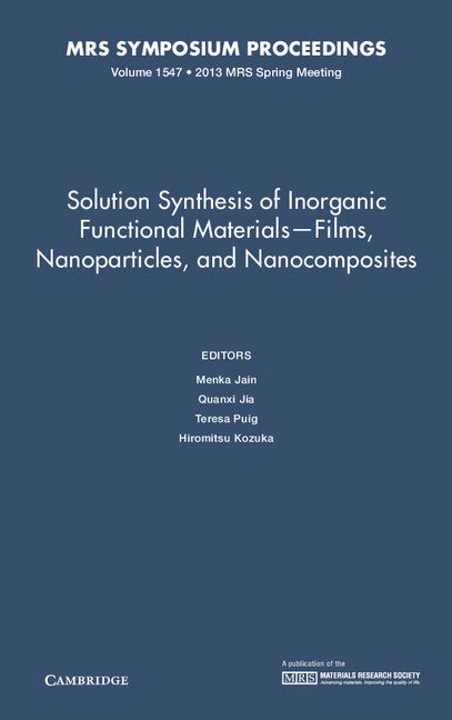 Solution Synthesis of Inorganic Functional Materials - Films, Nanoparticles, and Nanocomposites: Volume 1547 (Hardback) 9781605115245