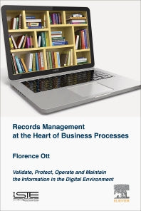 Records Management at the Heart of Business Processes; Validate, Protect, Operate and Maintain the Information in the Digital Environment (Hardback) 9781785480430